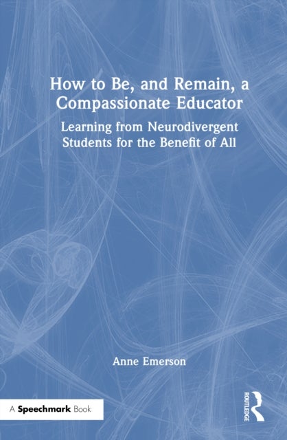 How to Be, and Remain, a Compassionate Educator - Learning from Neurodivergent Students for the Benefit of All