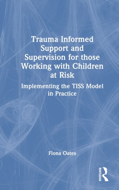 Trauma Informed Support and Supervision for Those Working with Children at Risk - Implementing the TISS Model in Practice