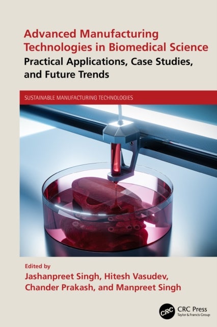 Advanced Manufacturing Technologies in Biomedical Science - Practical Applications, Case Studies, and Future Trends