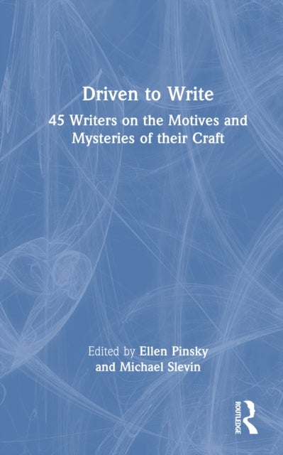 Driven to Write - 45 Writers on the Motives and Mysteries of their Craft