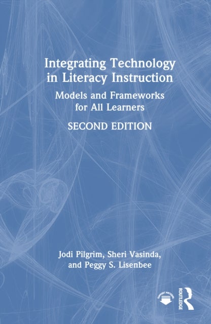 Integrating Technology in Literacy Instruction - Models and Frameworks for All Learners