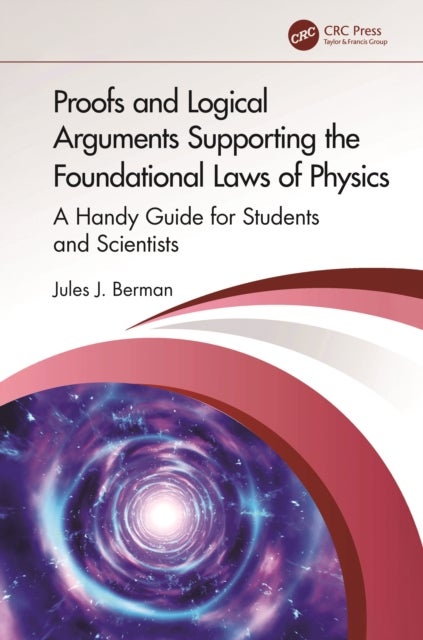 Proofs and Logical Arguments Supporting the Foundational Laws of Physics - A Handy Guide for Students and Scientists
