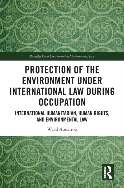 Protection of the Environment under International Law during Occupation - International Humanitarian, Human Rights and Environmental Law