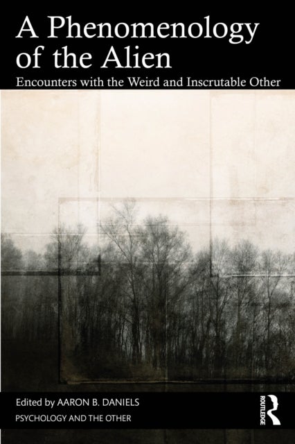 A Phenomenology of the Alien - Encounters with the Weird and Inscrutable Other
