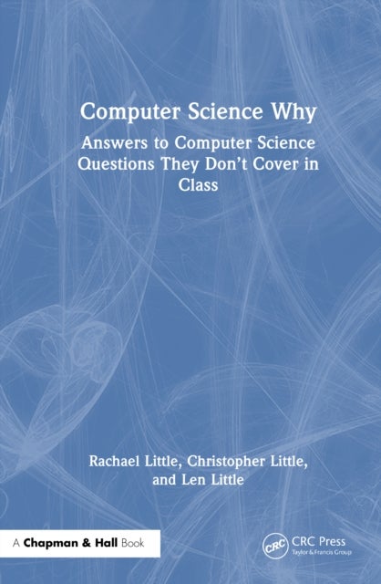 Computer Science Why - Answers to Computer Science Questions They Don’t Cover in Class