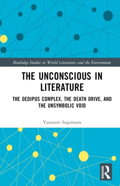 The Unconscious in Literature - The Oedipus Complex, the Death Drive, and the Unsymbolic Void