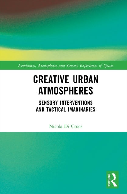 Creative Urban Atmospheres - Sensory Interventions and Tactical Imaginaries