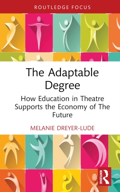 The Adaptable Degree - How Education in Theatre Supports the Economy of The Future