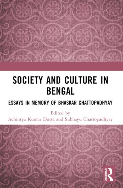 Society and Culture in Bengal - Essays in Memory of Bhaskar Chattopadhyay