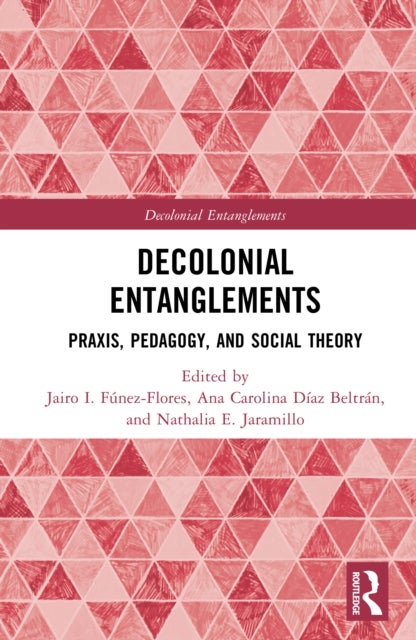 Decolonial Entanglements - Praxis, Pedagogy, and Social Theory