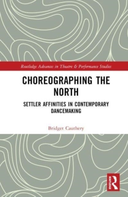 Choreographing the North - Settler Affinities in Contemporary Dancemaking