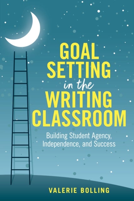 Goal Setting in the Writing Classroom - Building Student Agency, Independence, and Success