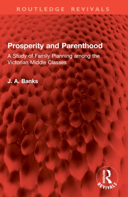 Prosperity and Parenthood - A Study of Family Planning among the Victorian Middle Classes