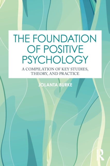 The Foundation of Positive Psychology - A Compilation of Key Studies, Theory, and Practice