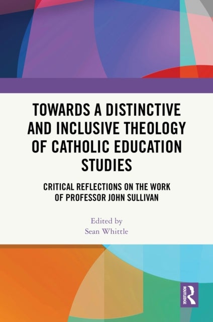 Towards a Distinctive and Inclusive Theology of Catholic Education Studies - Critical Reflections on the Work of Professor John Sullivan