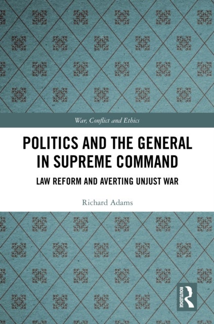 Politics and the General in Supreme Command - Law Reform and Averting Unjust War