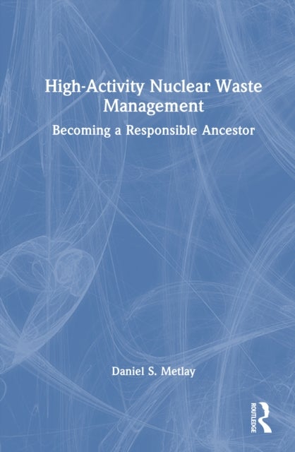 High-Activity Nuclear Waste Management Policy - Becoming a Responsible Ancestor