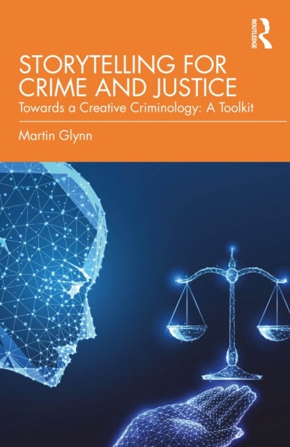Storytelling for Crime and Justice - Towards a Creative Criminology: A Toolkit