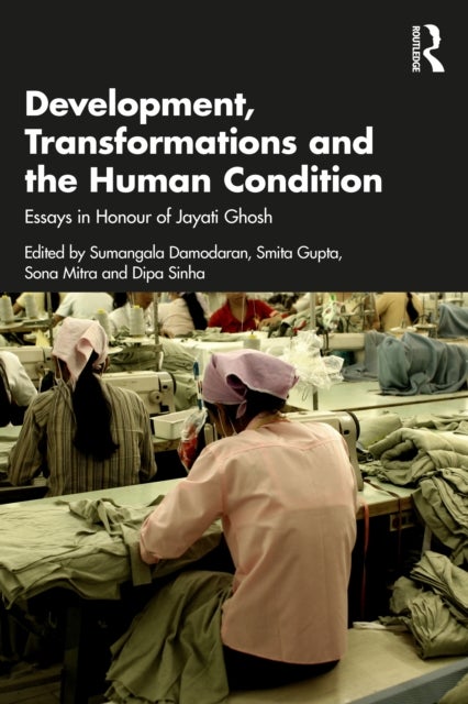 Development, Transformations and the Human Condition - Essays in Honour of Jayati Ghosh