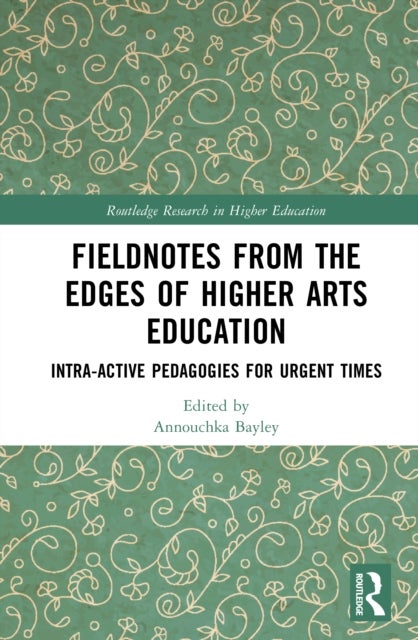 Fieldnotes from the Edges of Higher Arts Education - Intra-active Pedagogies for Urgent Times