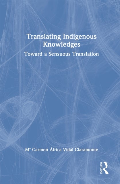 Translating Indigenous Knowledges - Toward a Sensuous Translation