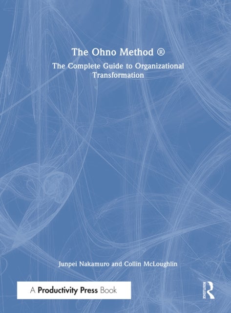 The Ohno Method ® - The Complete Guide to Organizational Transformation