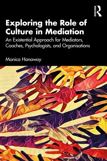 Exploring the Role of Culture in Mediation - An Existential Approach for Mediators, Coaches, Psychologists, and Organisations