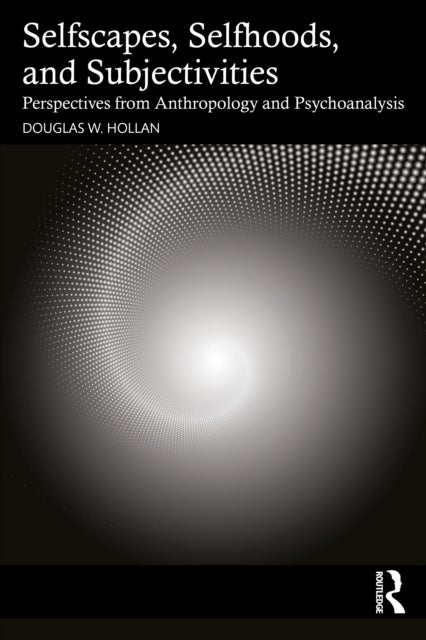 Selfscapes, Selfhoods, and Subjectivities - Perspectives from Anthropology and Psychoanalysis