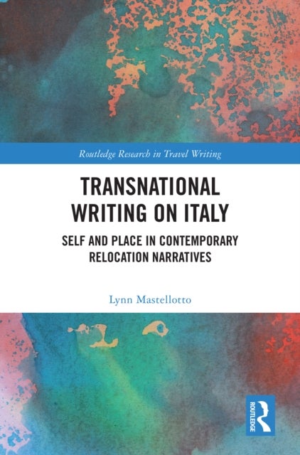 Transnational Writing on Italy - Self and Place in Contemporary Relocation Narratives