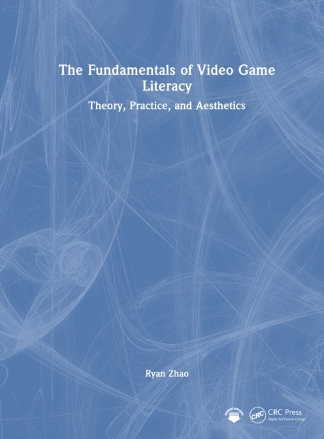 The Fundamentals of Video Game Literacy - Theory, Practice, and Aesthetics