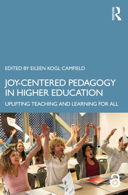 Joy-Centered Pedagogy in Higher Education - Uplifting Teaching and Learning for All
