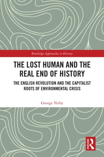 The Lost Human and the Real End of History - The English Revolution and the Capitalist Roots of Environmental Crisis