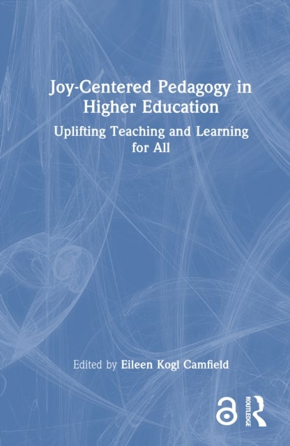 Joy-Centered Pedagogy in Higher Education - Uplifting Teaching and Learning for All