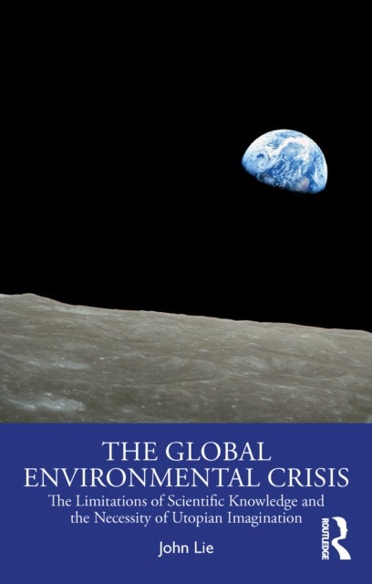 The Global Environmental Crisis - The Limitations of Scientific Knowledge and the Necessity of Utopian Imagination