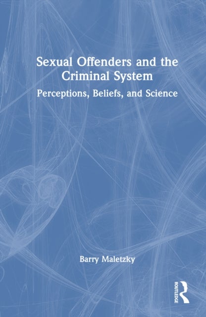 Sexual Offenders and the Criminal System - Perceptions, Beliefs, and Science