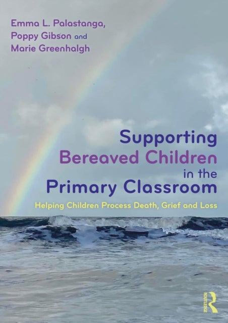 Supporting Bereaved Children in the Primary Classroom - Helping Children Process Death, Grief and Loss