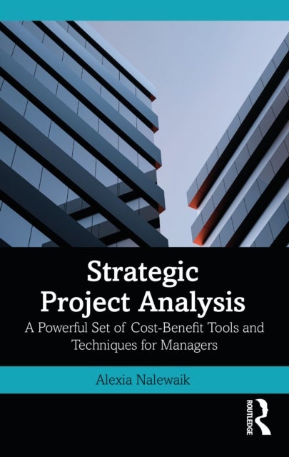 Strategic Project Analysis - A Powerful Set of Cost-Benefit Tools and Techniques for Managers