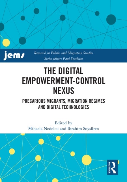The Digital Empowerment-Control Nexus - Precarious Migrants, Migration Regimes and Digital Technologies