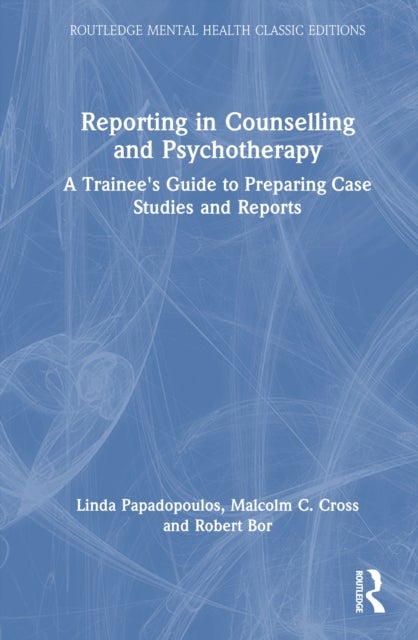 Reporting in Counselling and Psychotherapy - A Trainee's Guide to Preparing Case Studies and Reports