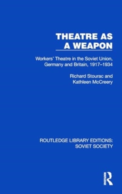 Theatre as a Weapon - Workers' Theatre in the Soviet Union, Germany and Britain, 1917–1934