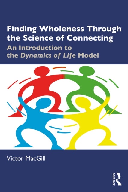 Finding Wholeness Through the Science of Connecting - An Introduction to the Dynamics of Life Model