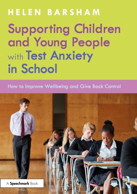 Supporting Children and Young People with Test Anxiety in School - How to Improve Wellbeing and Give Back Control