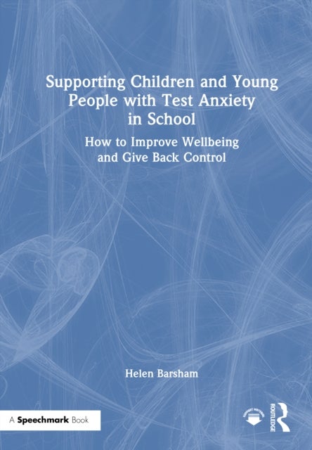 Supporting Children and Young People with Test Anxiety in School - How to Improve Wellbeing and Give Back Control