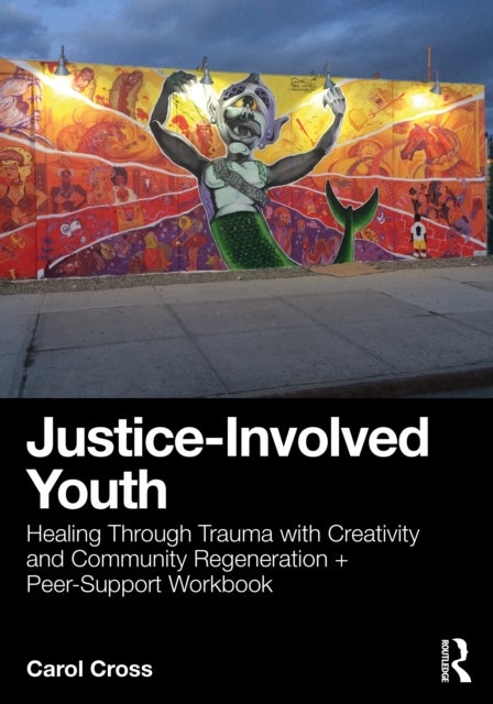Justice-Involved Youth - Healing Through Trauma with Creativity and Community Regeneration + Peer-Support Workbook