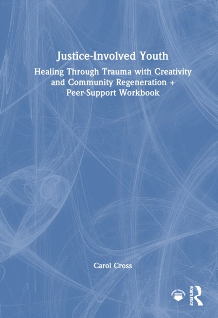 Justice-Involved Youth - Healing Through Trauma with Creativity and Community Regeneration + Peer-Support Workbook