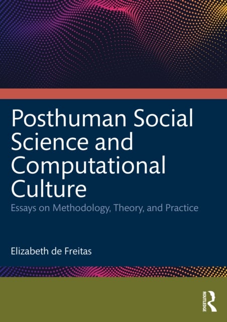 Posthuman Social Science and Computational Culture - Essays on Methodology, Theory and Practice