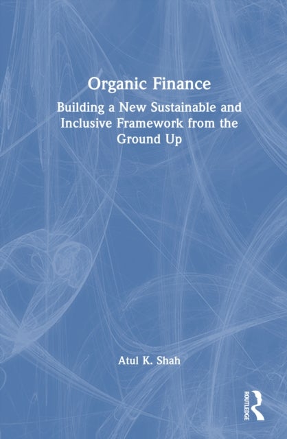 Organic Finance - Building a New Sustainable and Inclusive Framework from the Ground Up