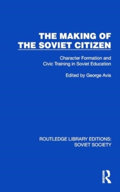 The Making of the Soviet Citizen - Character Formation and Civic Training in Soviet Education