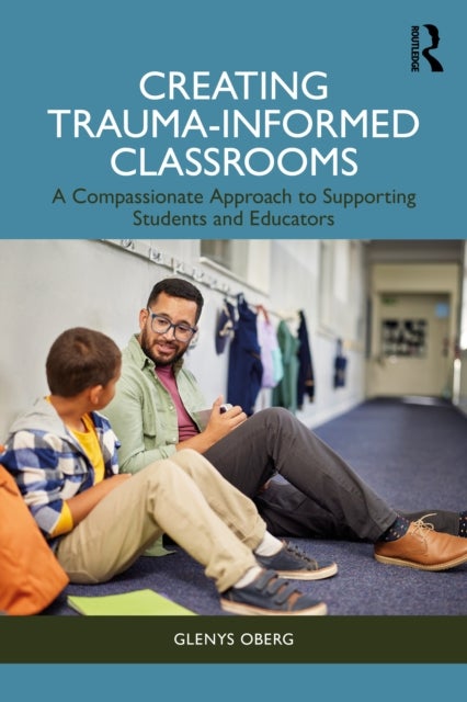 Creating Trauma-Informed Classrooms - A Compassionate Approach to Supporting Students and Educators