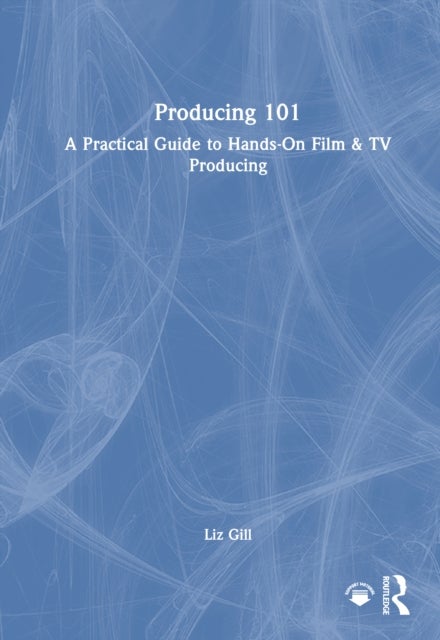 Producing 101 - A Practical Guide to Hands-On Film & TV Producing